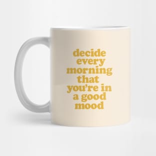 Decide Every Morning That You're in a Good Mood by The Motivated Type Mug